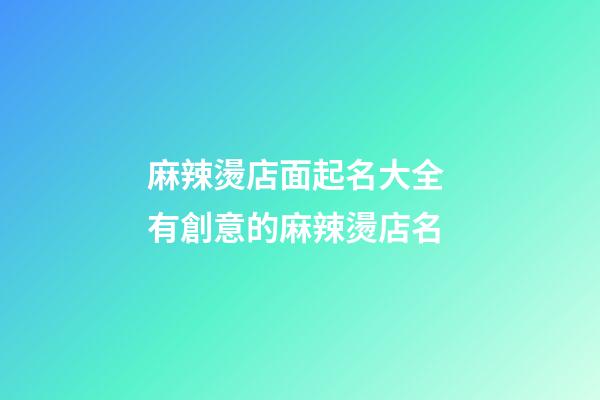 麻辣燙店面起名大全 有創意的麻辣燙店名-第1張-店鋪起名-玄機派